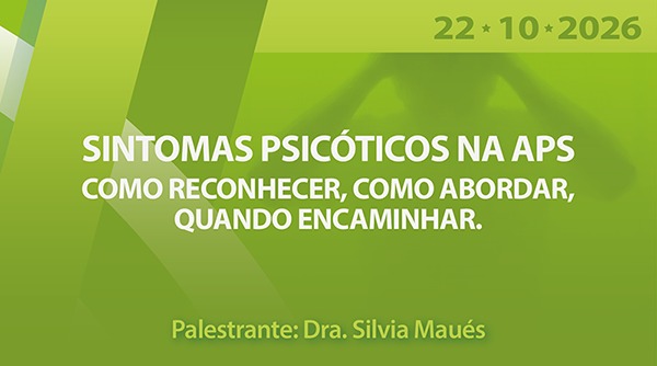 Sintomas psicóticos na APS: como reconhecer, como abordar, quando encaminhar.