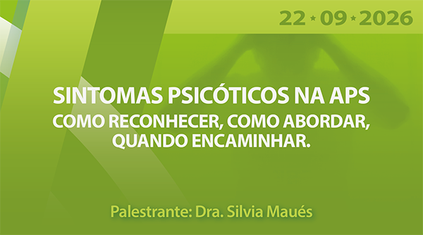 Sintomas psicóticos na APS: como reconhecer, como abordar, quando encaminhar.